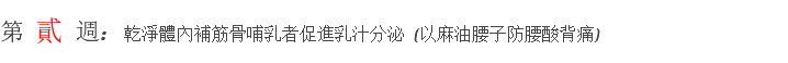​第 貳 週: 乾淨體內補筋骨哺乳者促進乳汁分泌 (以麻油腰子防腰酸背痛)